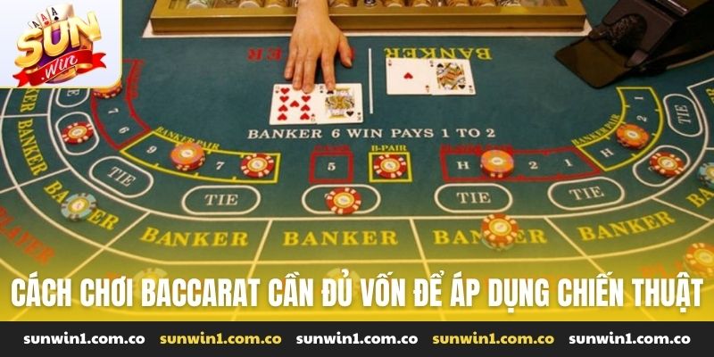 Cách chơi Baccarat cần đủ vốn để áp dụng chiến thuật