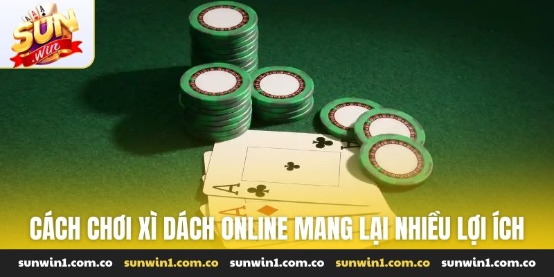 Cách chơi xì dách online tại Sunwin mang lại nhiều lợi ích