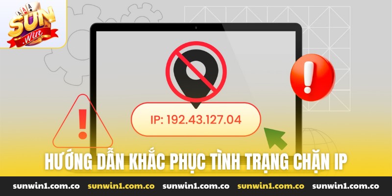 Hướng dẫn khắc phục tình trạng chặn IP